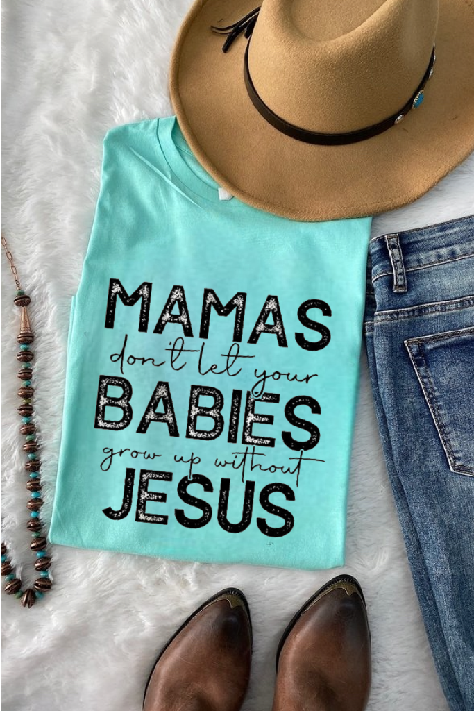 Mamas Don't Let Your Babies Grow Up Without Jesus - Black Ink